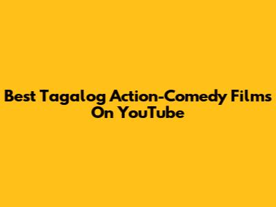 Best Tagalog Action-Comedy Films On YouTube