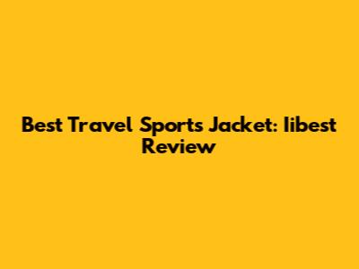Best Travel Sports Jacket: Iibest Review