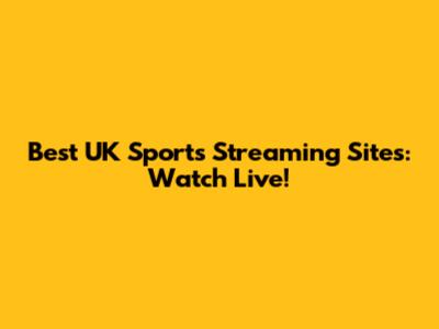 Best UK Sports Streaming Sites: Watch Live!
