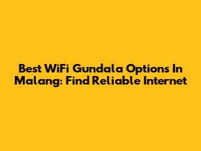 Best WiFi Gundala Options In Malang: Find Reliable Internet