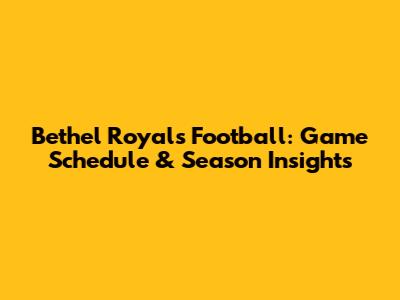 Bethel Royals Football: Game Schedule & Season Insights