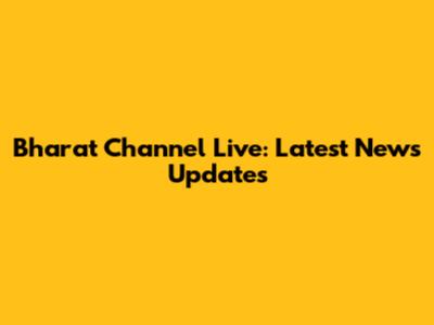 Bharat Channel Live: Latest News Updates