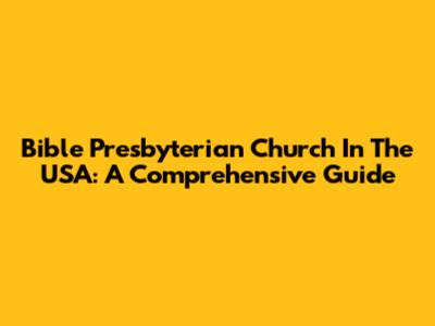Bible Presbyterian Church In The USA: A Comprehensive Guide