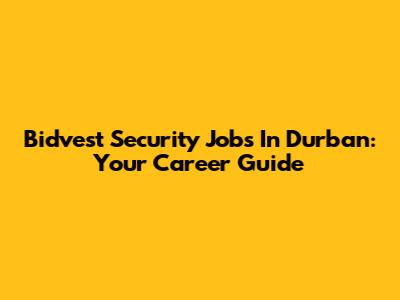 Bidvest Security Jobs In Durban: Your Career Guide