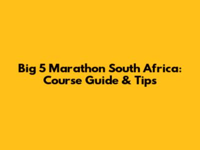 Big 5 Marathon South Africa: Course Guide & Tips