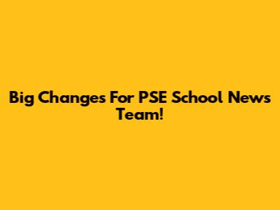 Big Changes For PSE School News Team!