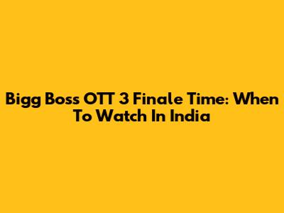 Bigg Boss OTT 3 Finale Time: When To Watch In India