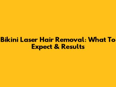 Bikini Laser Hair Removal: What To Expect & Results