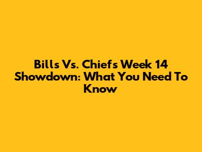Bills Vs. Chiefs Week 14 Showdown: What You Need To Know