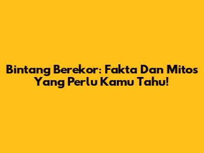 Bintang Berekor: Fakta Dan Mitos Yang Perlu Kamu Tahu!