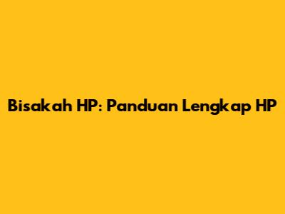 Bisakah HP: Panduan Lengkap HP