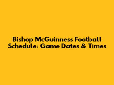 Bishop McGuinness Football Schedule: Game Dates & Times