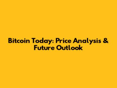 Bitcoin Today: Price Analysis & Future Outlook