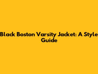 Black Boston Varsity Jacket: A Style Guide