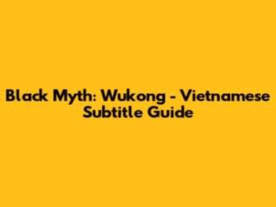 Black Myth: Wukong - Vietnamese Subtitle Guide