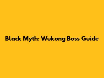 Black Myth: Wukong Boss Guide