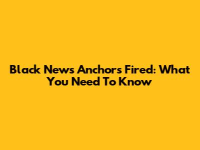 Black News Anchors Fired: What You Need To Know