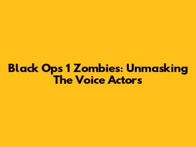 Black Ops 1 Zombies: Unmasking The Voice Actors
