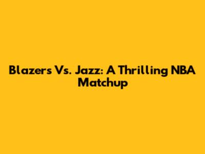 Blazers Vs. Jazz: A Thrilling NBA Matchup