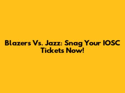 Blazers Vs. Jazz: Snag Your IOSC Tickets Now!