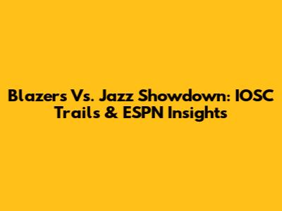 Blazers Vs. Jazz Showdown: IOSC Trails & ESPN Insights