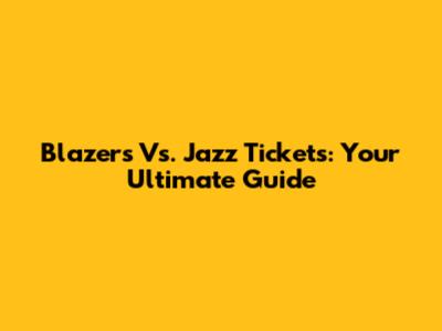 Blazers Vs. Jazz Tickets: Your Ultimate Guide