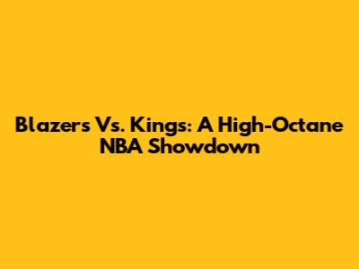 Blazers Vs. Kings: A High-Octane NBA Showdown