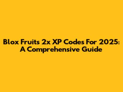 Blox Fruits 2x XP Codes For 2025: A Comprehensive Guide