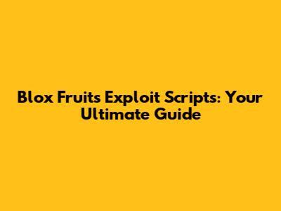 Blox Fruits Exploit Scripts: Your Ultimate Guide