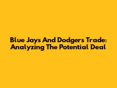 Blue Jays And Dodgers Trade: Analyzing The Potential Deal