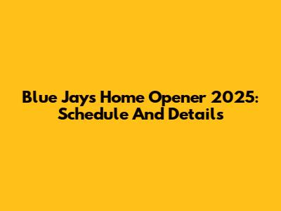 Blue Jays Home Opener 2025: Schedule And Details