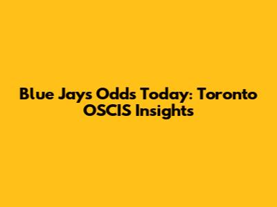 Blue Jays Odds Today: Toronto OSCIS Insights