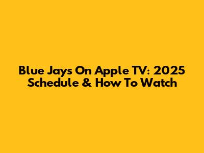 Blue Jays On Apple TV: 2025 Schedule & How To Watch