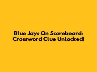 Blue Jays On Scoreboard: Crossword Clue Unlocked!