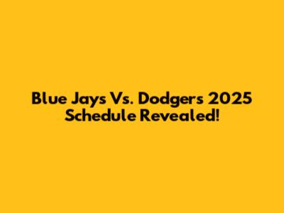 Blue Jays Vs. Dodgers 2025 Schedule Revealed!