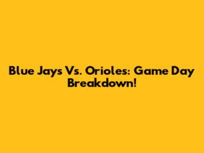 Blue Jays Vs. Orioles: Game Day Breakdown!