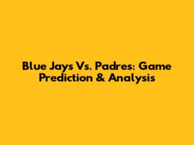 Blue Jays Vs. Padres: Game Prediction & Analysis