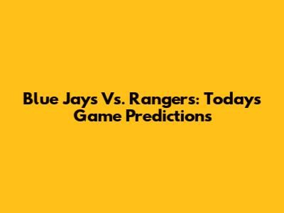 Blue Jays Vs. Rangers: Today's Game Predictions