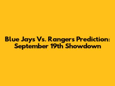 Blue Jays Vs. Rangers Prediction: September 19th Showdown
