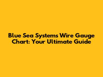 Blue Sea Systems Wire Gauge Chart: Your Ultimate Guide