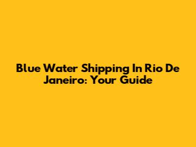 Blue Water Shipping In Rio De Janeiro: Your Guide