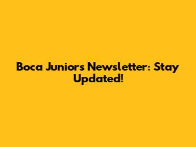 Boca Juniors Newsletter: Stay Updated!