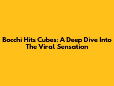 Bocchi Hits Cubes: A Deep Dive Into The Viral Sensation