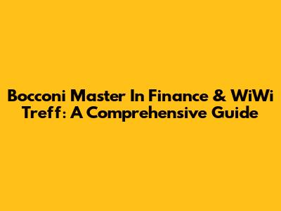 Bocconi Master In Finance & WiWi Treff: A Comprehensive Guide