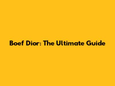 Boef Dior: The Ultimate Guide