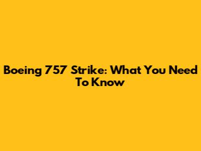 Boeing 757 Strike: What You Need To Know