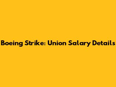 Boeing Strike: Union Salary Details