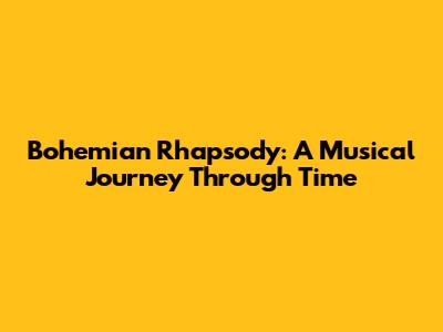 Bohemian Rhapsody: A Musical Journey Through Time