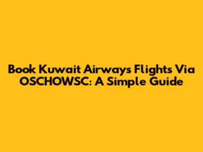 Book Kuwait Airways Flights Via OSCHOWSC: A Simple Guide