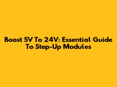 Boost 5V To 24V: Essential Guide To Step-Up Modules